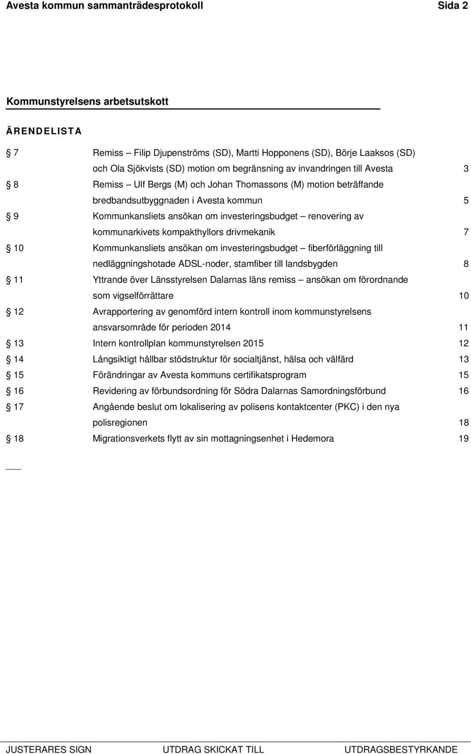 kompakthyllors drivmekanik 7 10 Kommunkansliets ansökan om investeringsbudget fiberförläggning till nedläggningshotade ADSL-noder, stamfiber till landsbygden 8 11 Yttrande över Länsstyrelsen Dalarnas