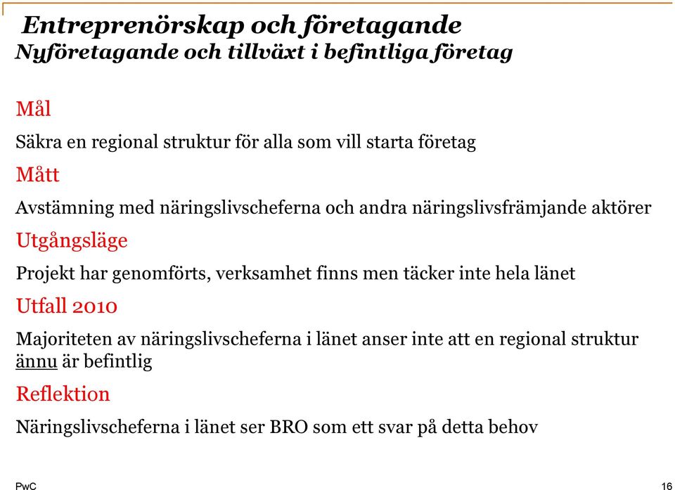 genomförts, verksamhet finns men täcker inte hela länet Utfall 2010 Majoriteten av näringslivscheferna i länet