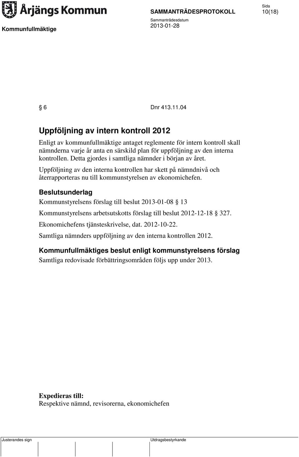 Detta gjordes i samtliga nämnder i början av året. Uppföljning av den interna kontrollen har skett på nämndnivå och återrapporteras nu till kommunstyrelsen av ekonomichefen.