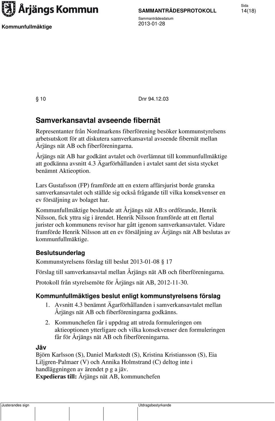 fiberföreningarna. Årjängs nät AB har godkänt avtalet och överlämnat till kommunfullmäktige att godkänna avsnitt 4.3 Ägarförhållanden i avtalet samt det sista stycket benämnt Aktieoption.