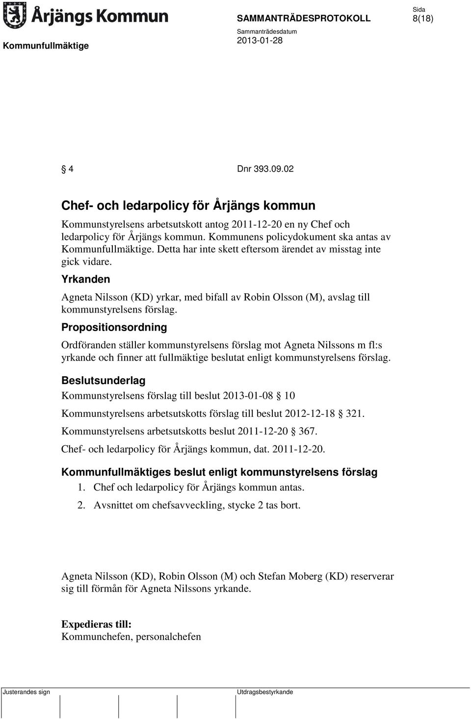 Yrkanden Agneta Nilsson (KD) yrkar, med bifall av Robin Olsson (M), avslag till kommunstyrelsens förslag.