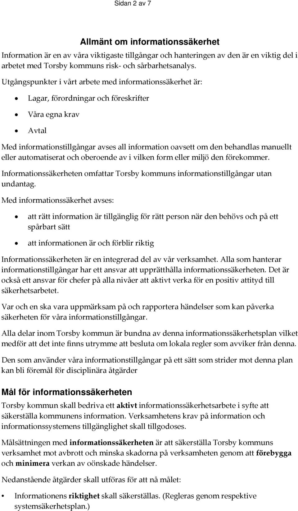 eller automatiserat och oberoende av i vilken form eller miljö den förekommer. Informationssäkerheten omfattar Torsby kommuns informationstillgångar utan undantag.