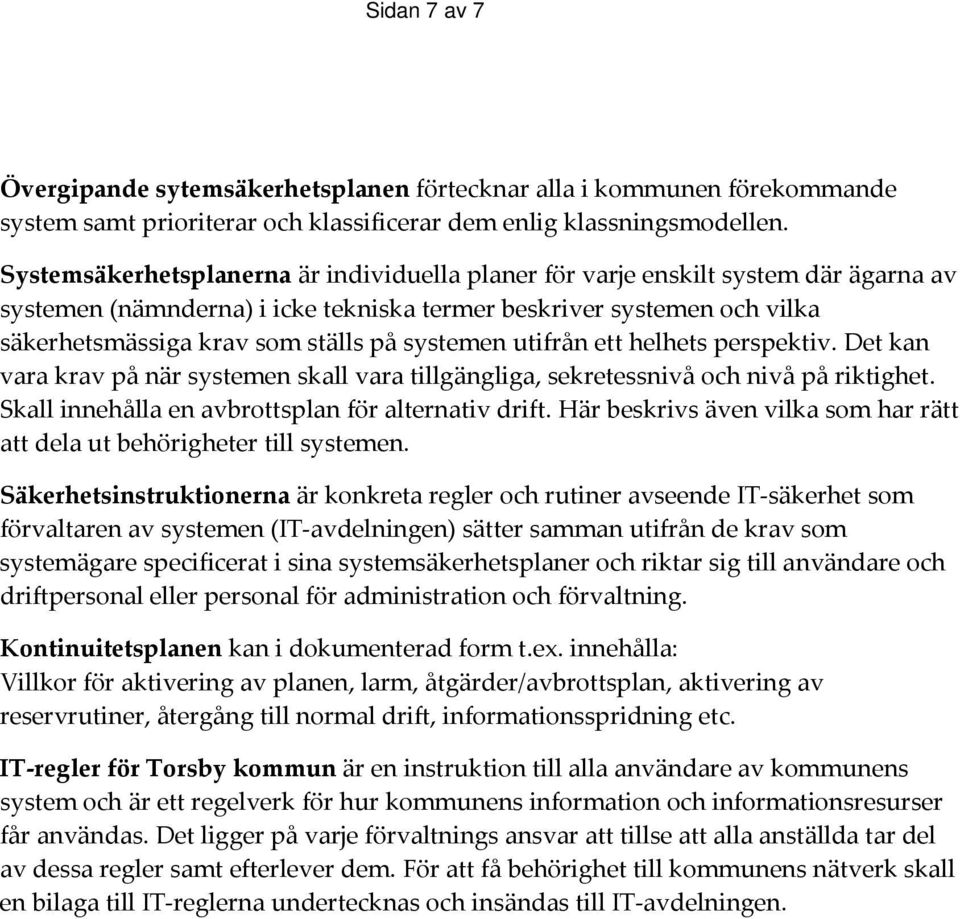 systemen utifrån ett helhets perspektiv. Det kan vara krav på när systemen skall vara tillgängliga, sekretessnivå och nivå på riktighet. Skall innehålla en avbrottsplan för alternativ drift.