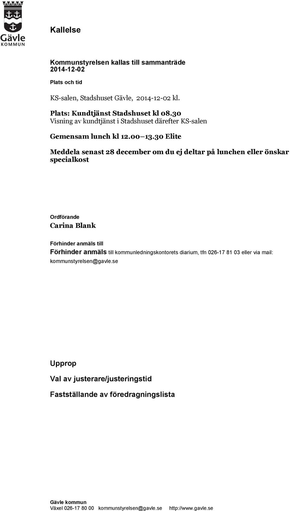 30 Elite Meddela senast 28 december om du ej deltar på lunchen eller önskar specialkost Ordförande Carina Blank Förhinder anmäls till Förhinder anmäls till