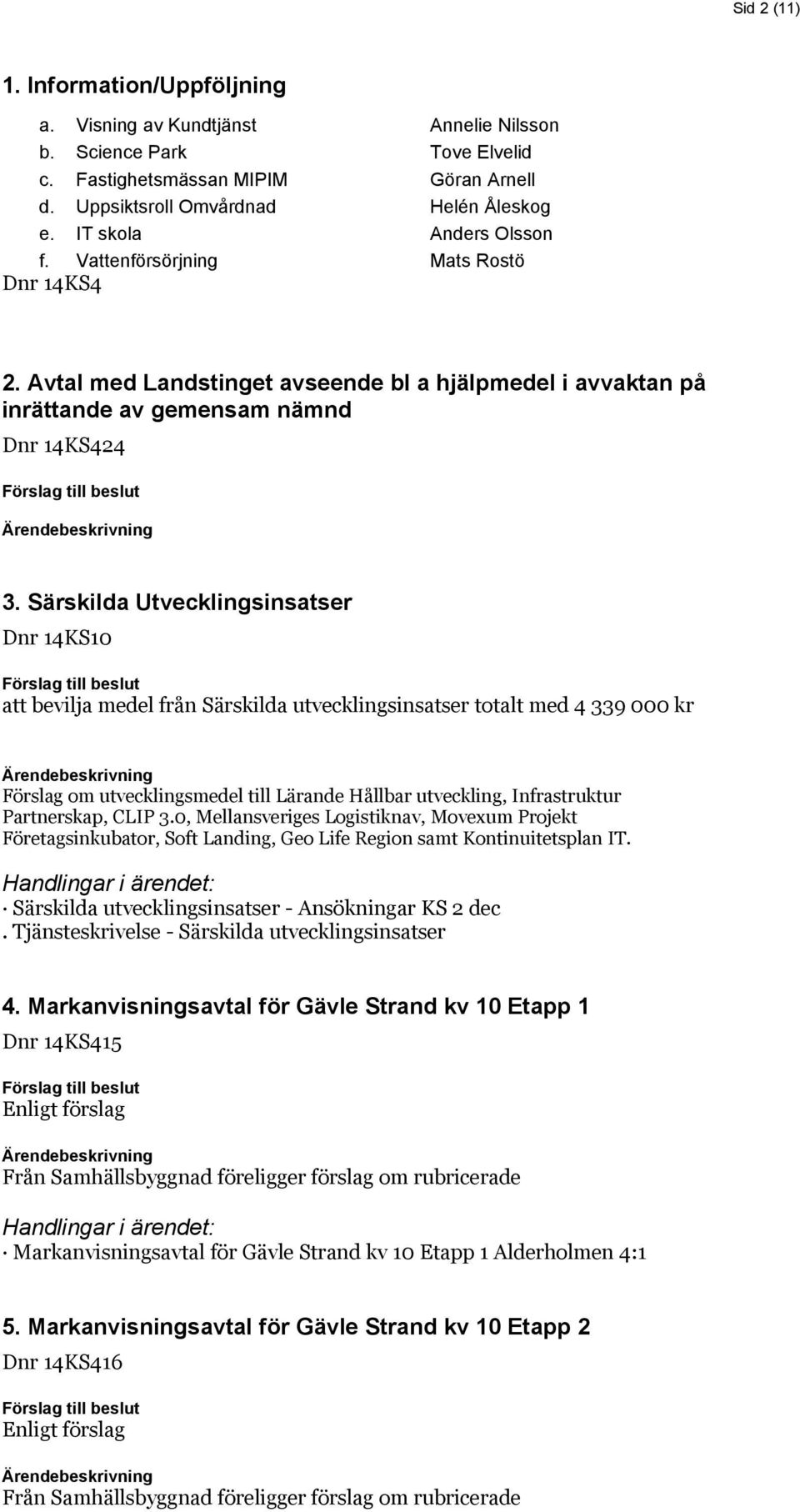 Särskilda Utvecklingsinsatser Dnr 14KS10 att bevilja medel från Särskilda utvecklingsinsatser totalt med 4 339 000 kr Förslag om utvecklingsmedel till Lärande Hållbar utveckling, Infrastruktur