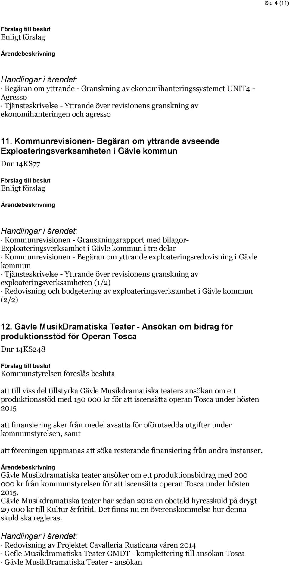delar Kommunrevisionen - Begäran om yttrande exploateringsredovisning i Gävle kommun Tjänsteskrivelse - Yttrande över revisionens granskning av exploateringsverksamheten (1/2) Redovisning och