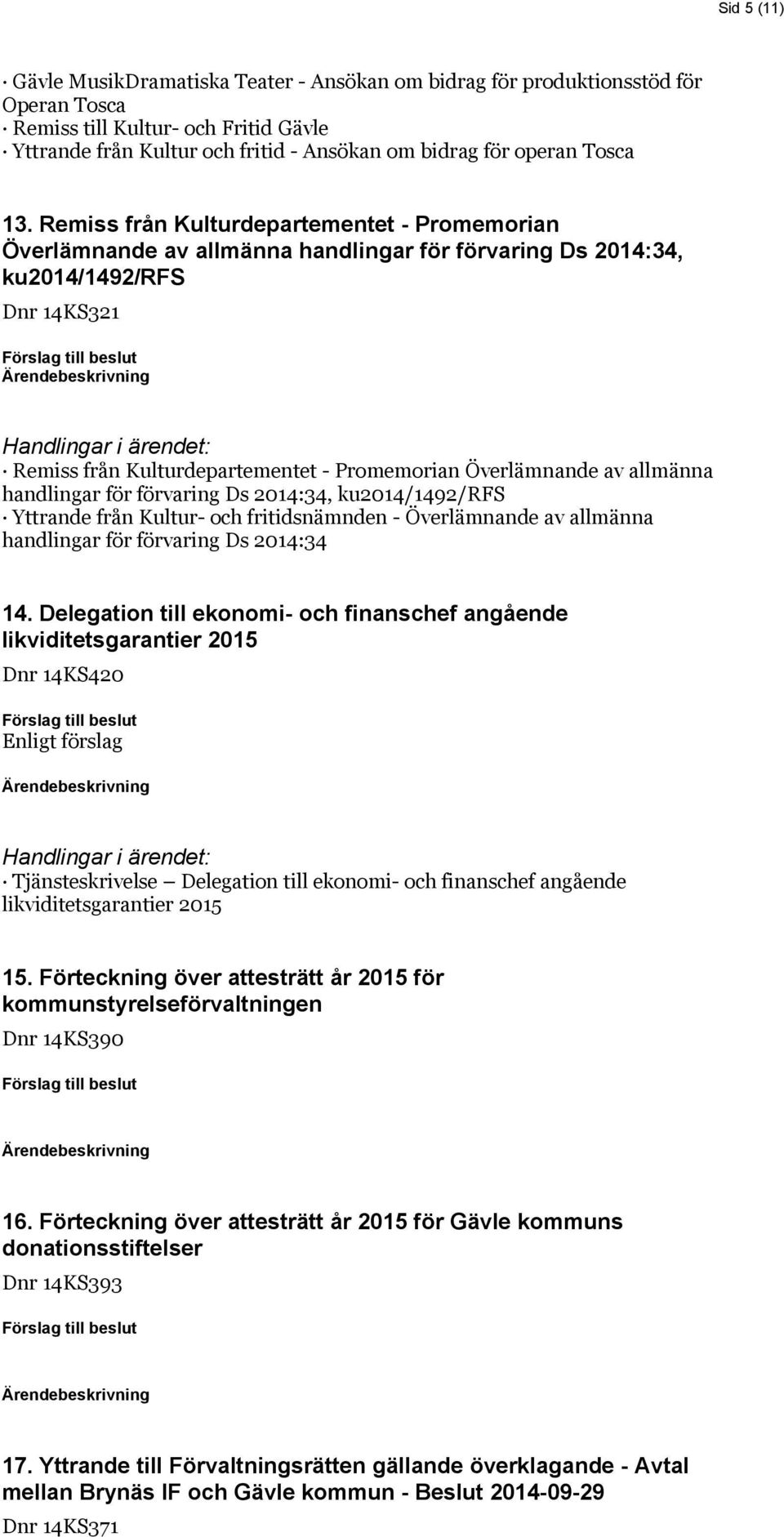 Remiss från Kulturdepartementet - Promemorian Överlämnande av allmänna handlingar för förvaring Ds 2014:34, ku2014/1492/rfs Dnr 14KS321 Remiss från Kulturdepartementet - Promemorian Överlämnande av