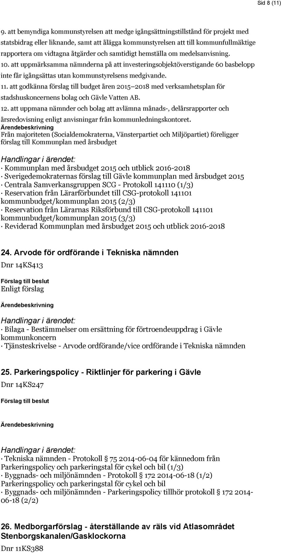 och samtidigt hemställa om medelsanvisning. 10. att uppmärksamma nämnderna på att investeringsobjektöverstigande 60 basbelopp inte får igångsättas utan kommunstyrelsens medgivande. 11.