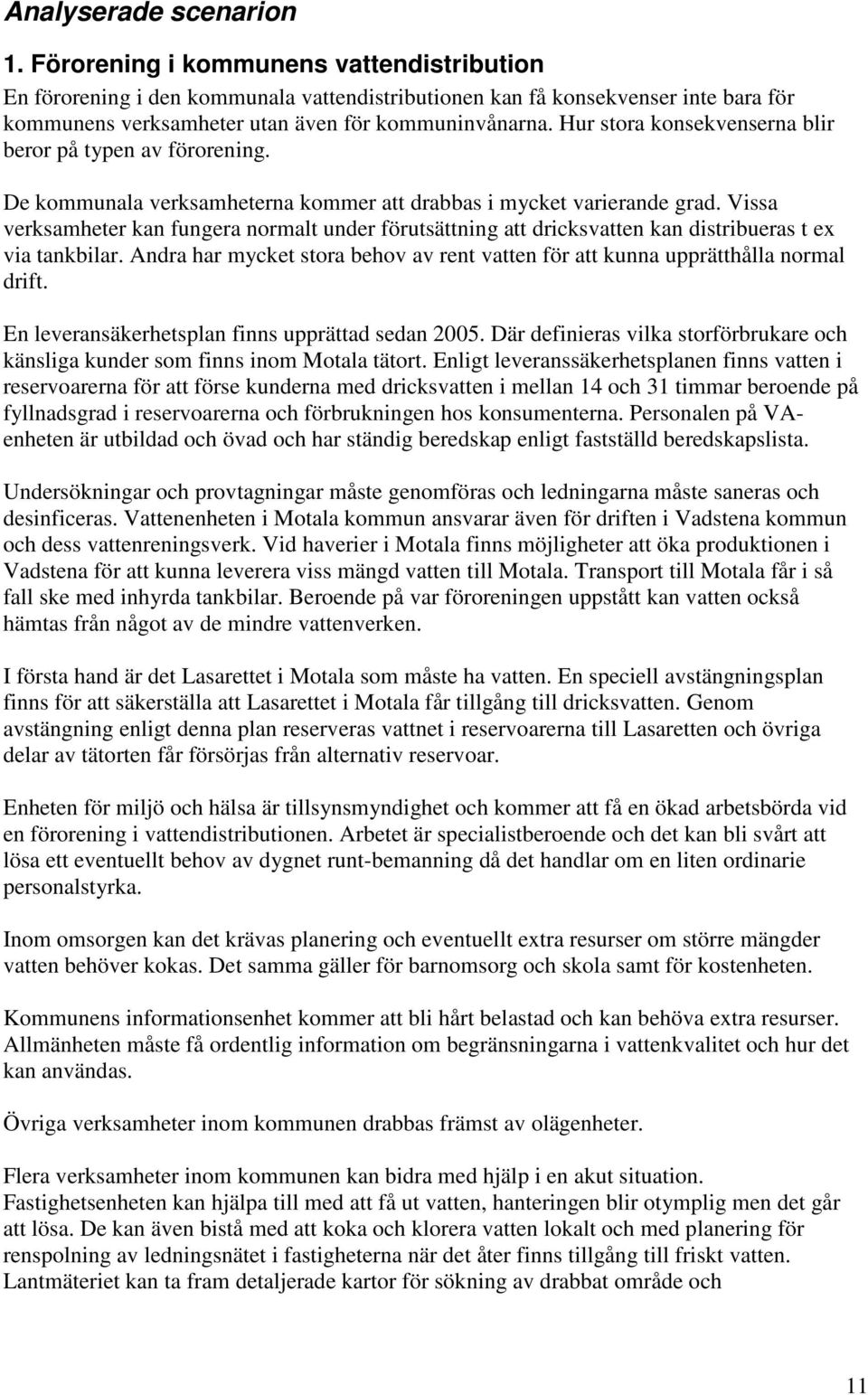 Hur stora konsekvenserna blir beror på typen av förorening. De kommunala verksamheterna kommer att drabbas i mycket varierande grad.