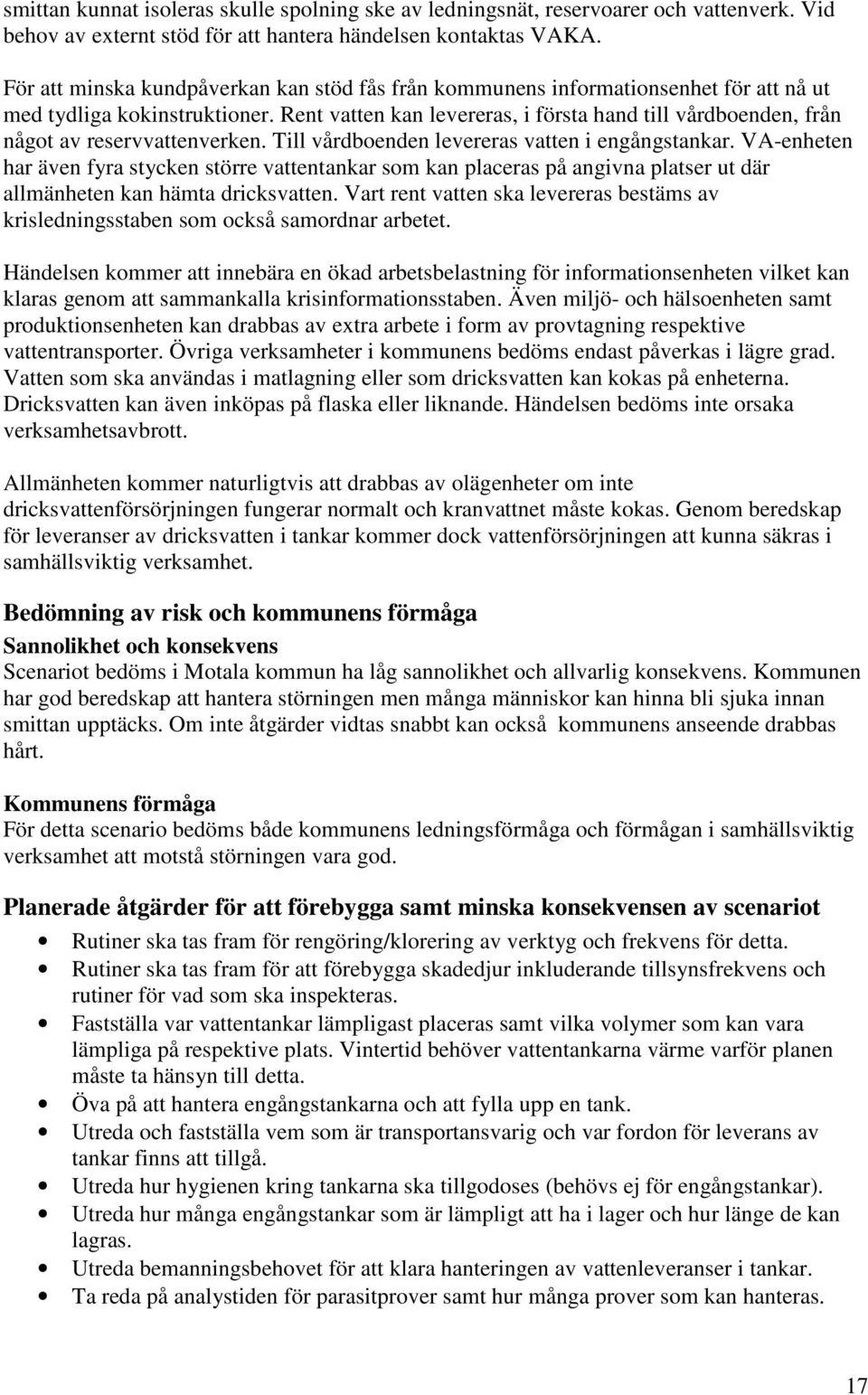 Rent vatten kan levereras, i första hand till vårdboenden, från något av reservvattenverken. Till vårdboenden levereras vatten i engångstankar.