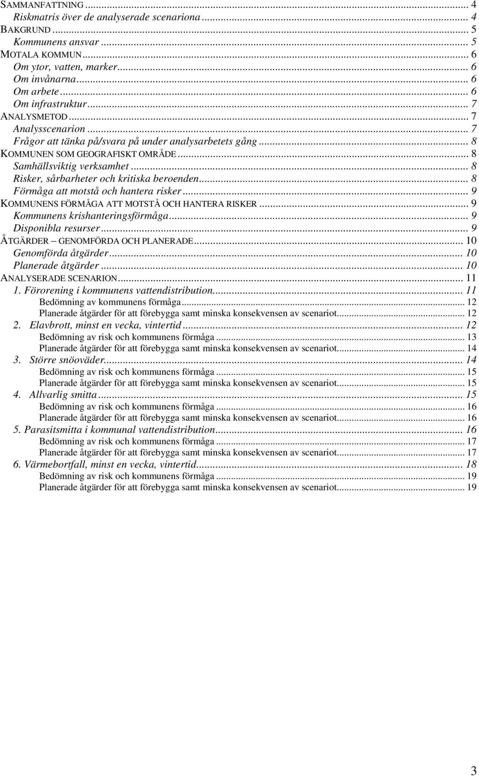 .. 8 Risker, sårbarheter och kritiska beroenden... 8 Förmåga att motstå och hantera risker... 9 KOMMUNENS FÖRMÅGA ATT MOTSTÅ OCH HANTERA RISKER... 9 Kommunens krishanteringsförmåga.