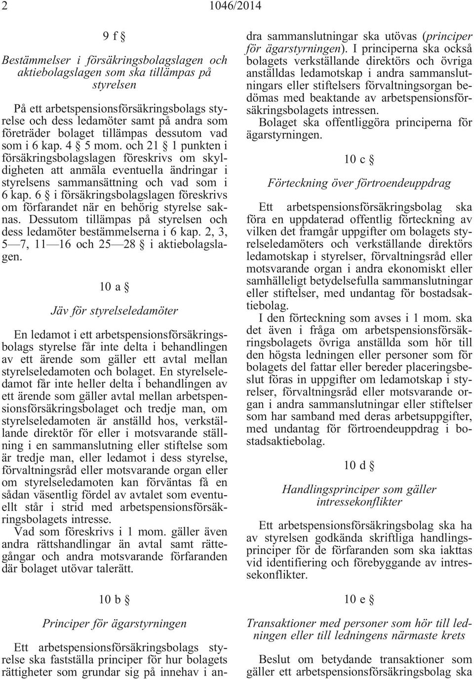 och 21 1 punkten i försäkringsbolagslagen föreskrivs om skyldigheten att anmäla eventuella ändringar i styrelsens sammansättning och vad som i 6 kap.