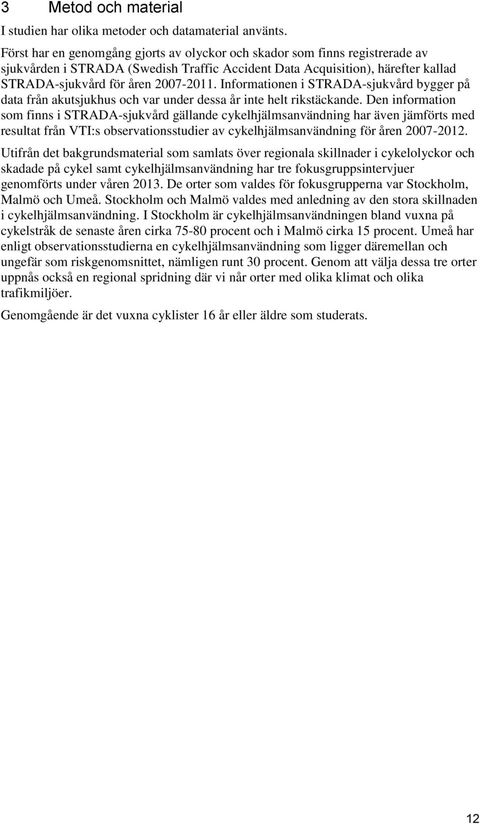 Informationen i STRADA-sjukvård bygger på data från akutsjukhus och var under dessa år inte helt rikstäckande.
