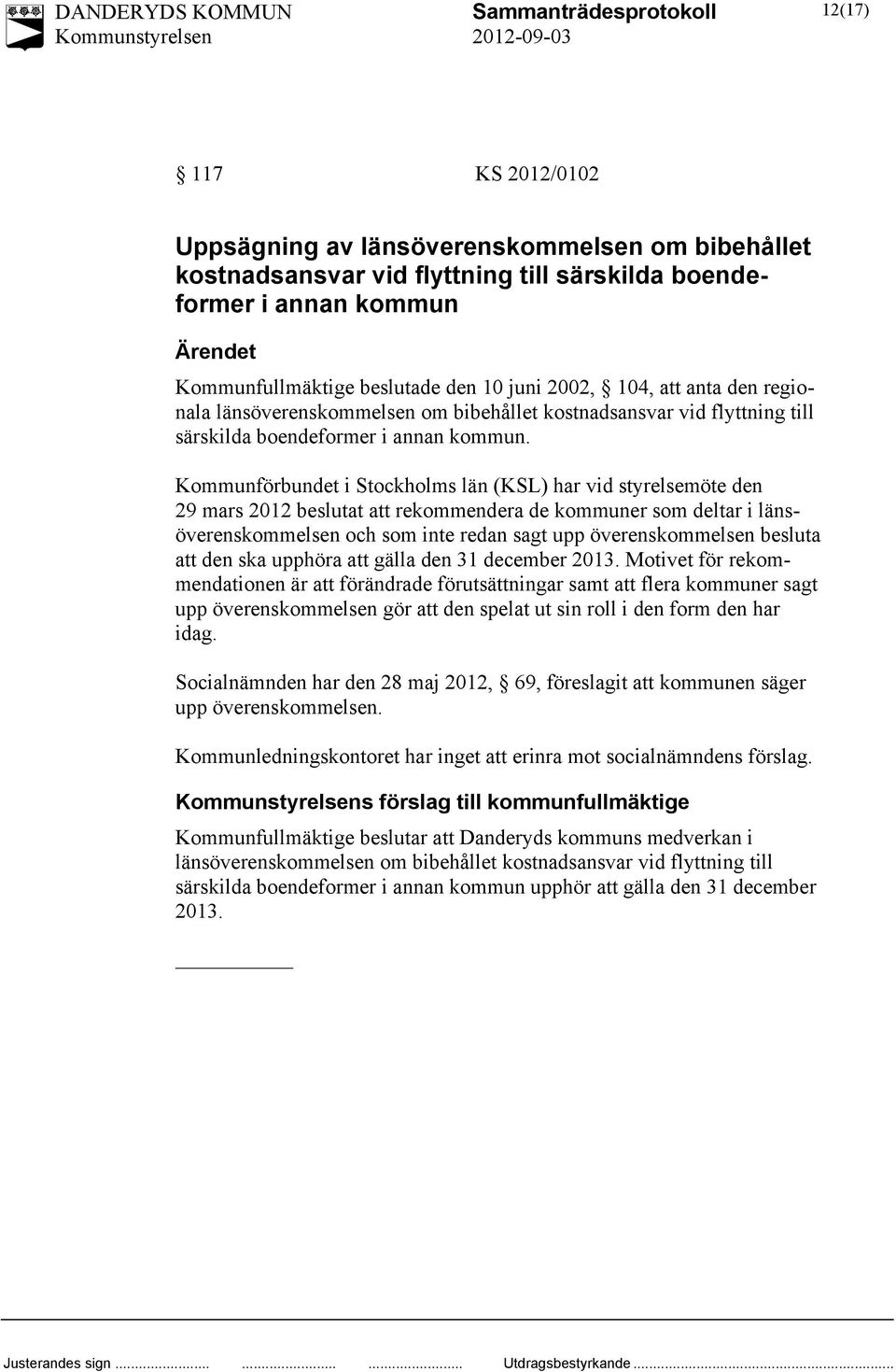 Kommunförbundet i Stockholms län (KSL) har vid styrelsemöte den 29 mars 2012 beslutat att rekommendera de kommuner som deltar i länsöverenskommelsen och som inte redan sagt upp överenskommelsen