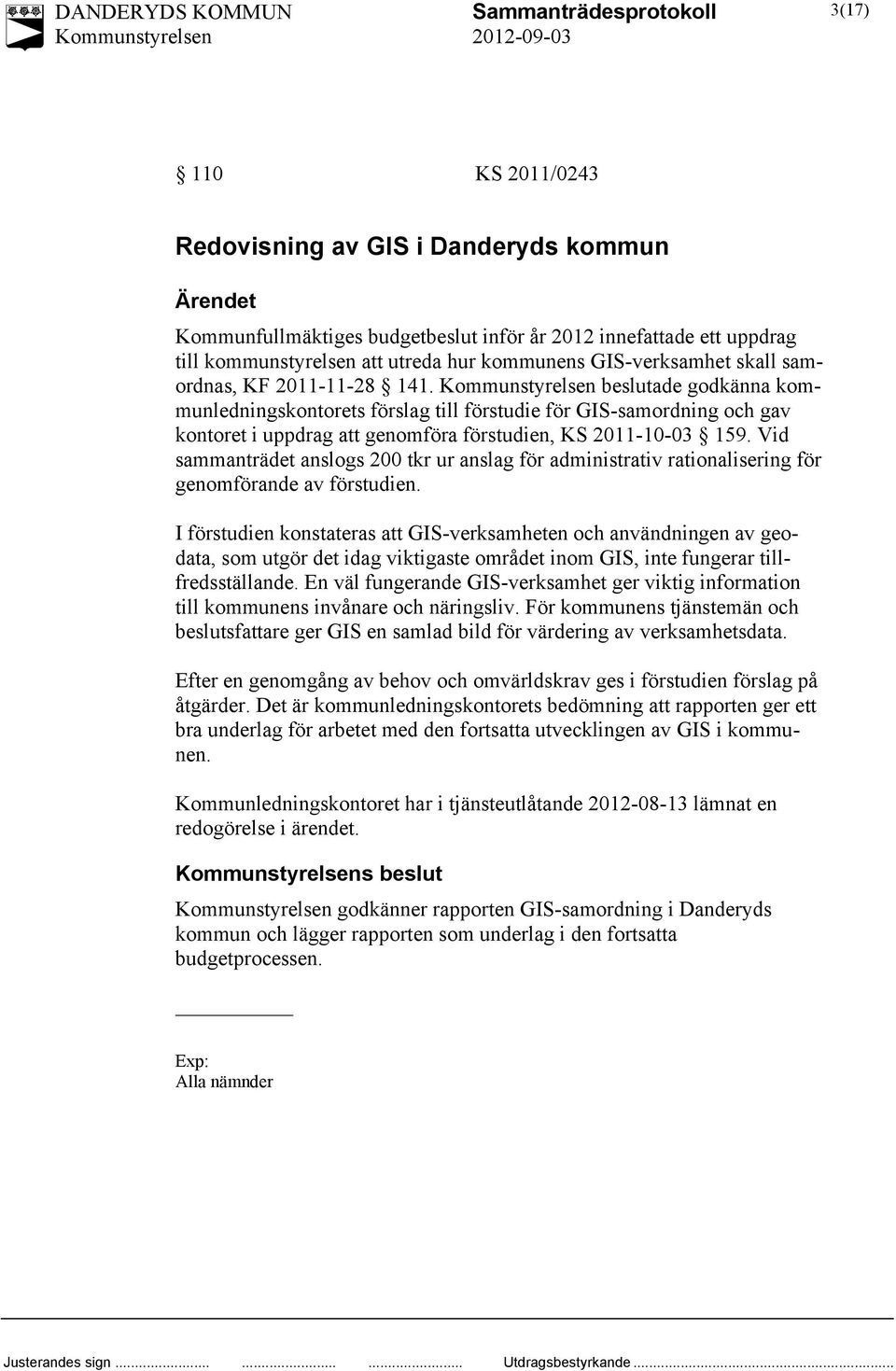 Vid sammanträdet anslogs 200 tkr ur anslag för administrativ rationalisering för genomförande av förstudien.