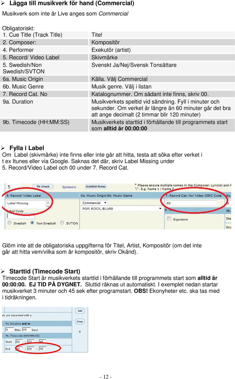 No Katalognummer. Om sådant inte finns, skriv 00. 9a. Duration Musikverkets speltid vid sändning. Fyll i minuter och sekunder.