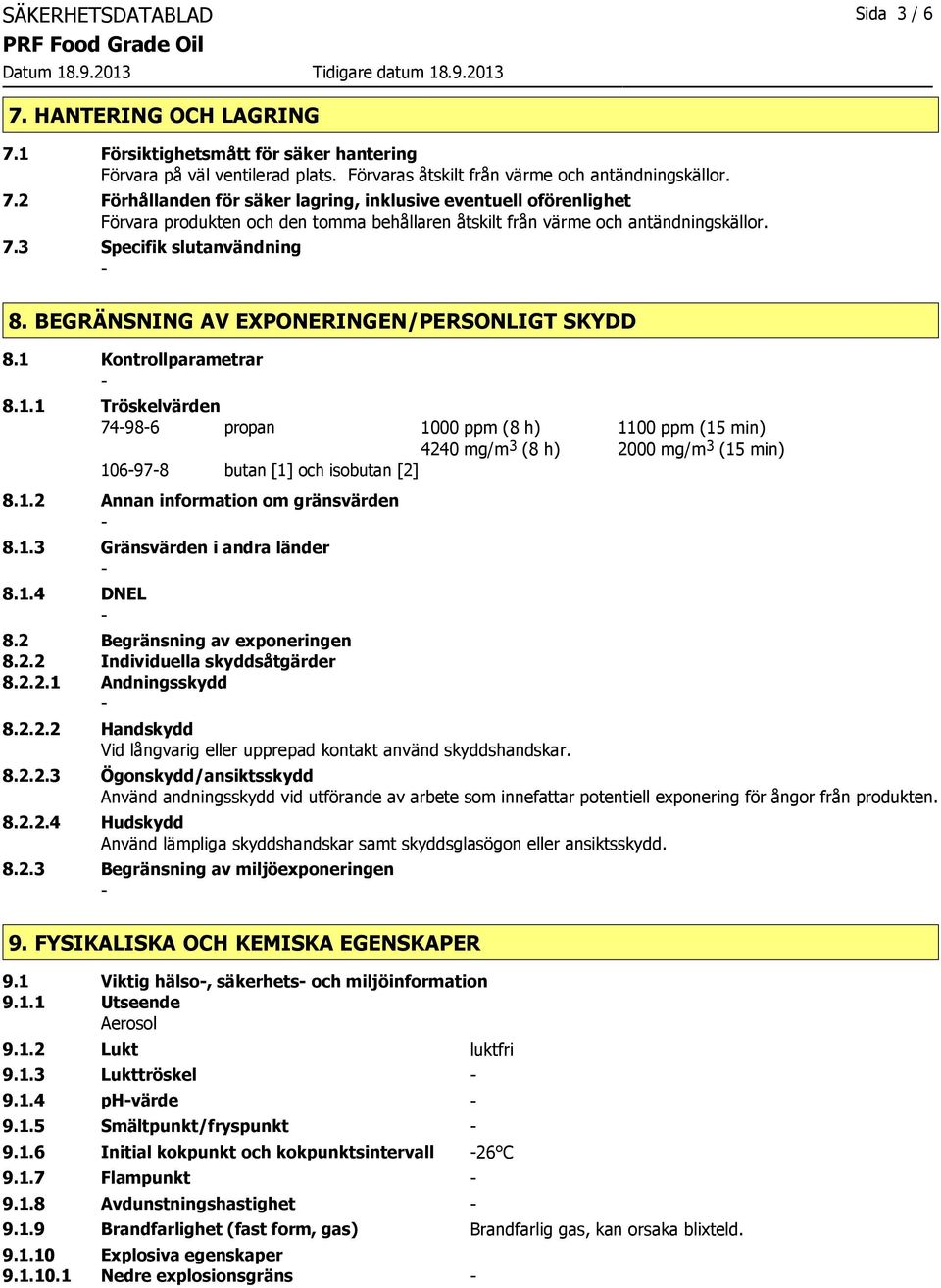 Kontrollparametrar 8.1.1 Tröskelvärden 74986 propan 1000 ppm (8 h) 1100 ppm (15 min) 4240 mg/m 3 (8 h) 2000 mg/m 3 (15 min) 106978 butan [1] och isobutan [2] 8.1.2 Annan information om gränsvärden 8.