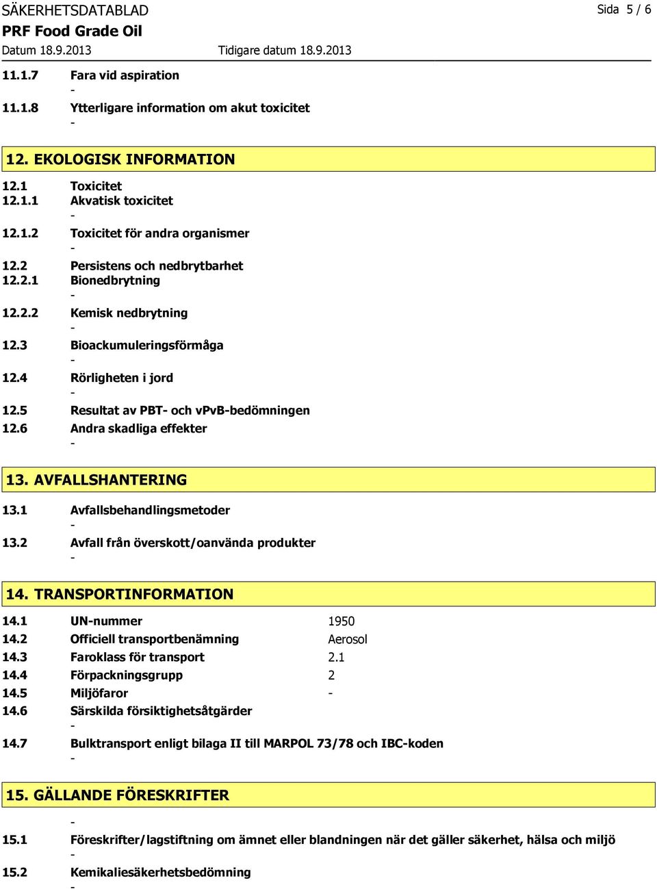 6 Andra skadliga effekter 13. AVFALLSHANTERING 13.1 Avfallsbehandlingsmetoder 13.2 Avfall från överskott/oanvända produkter 14. TRANSPORTINFORMATION 14.1 UNnummer 1950 14.