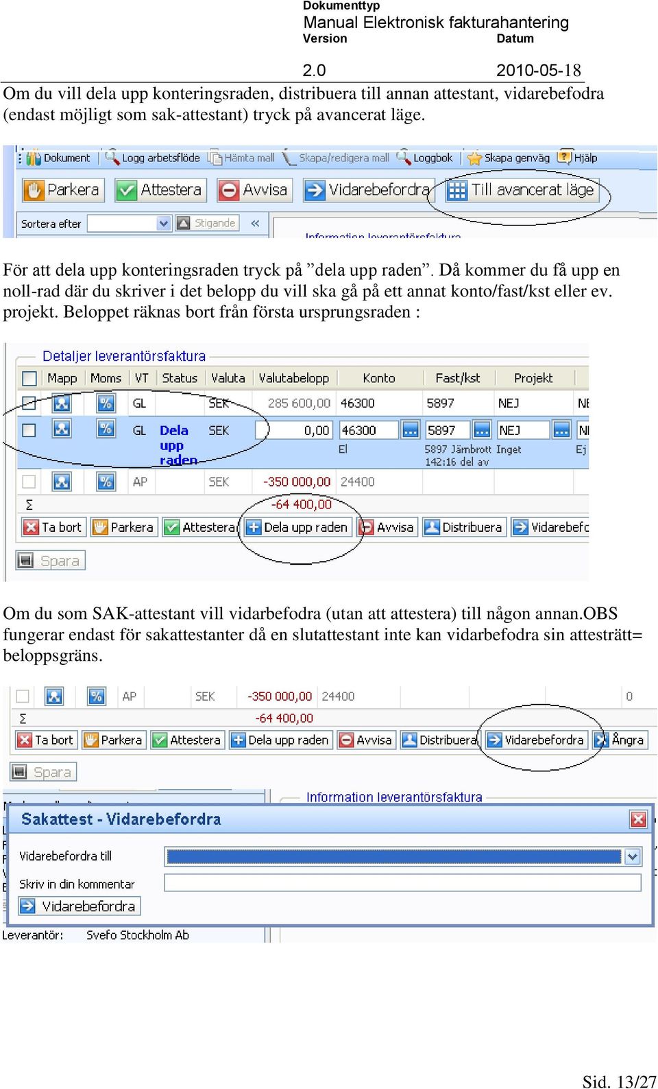 Då kommer du få upp en noll-rad där du skriver i det belopp du vill ska gå på ett annat konto/fast/kst eller ev. projekt.