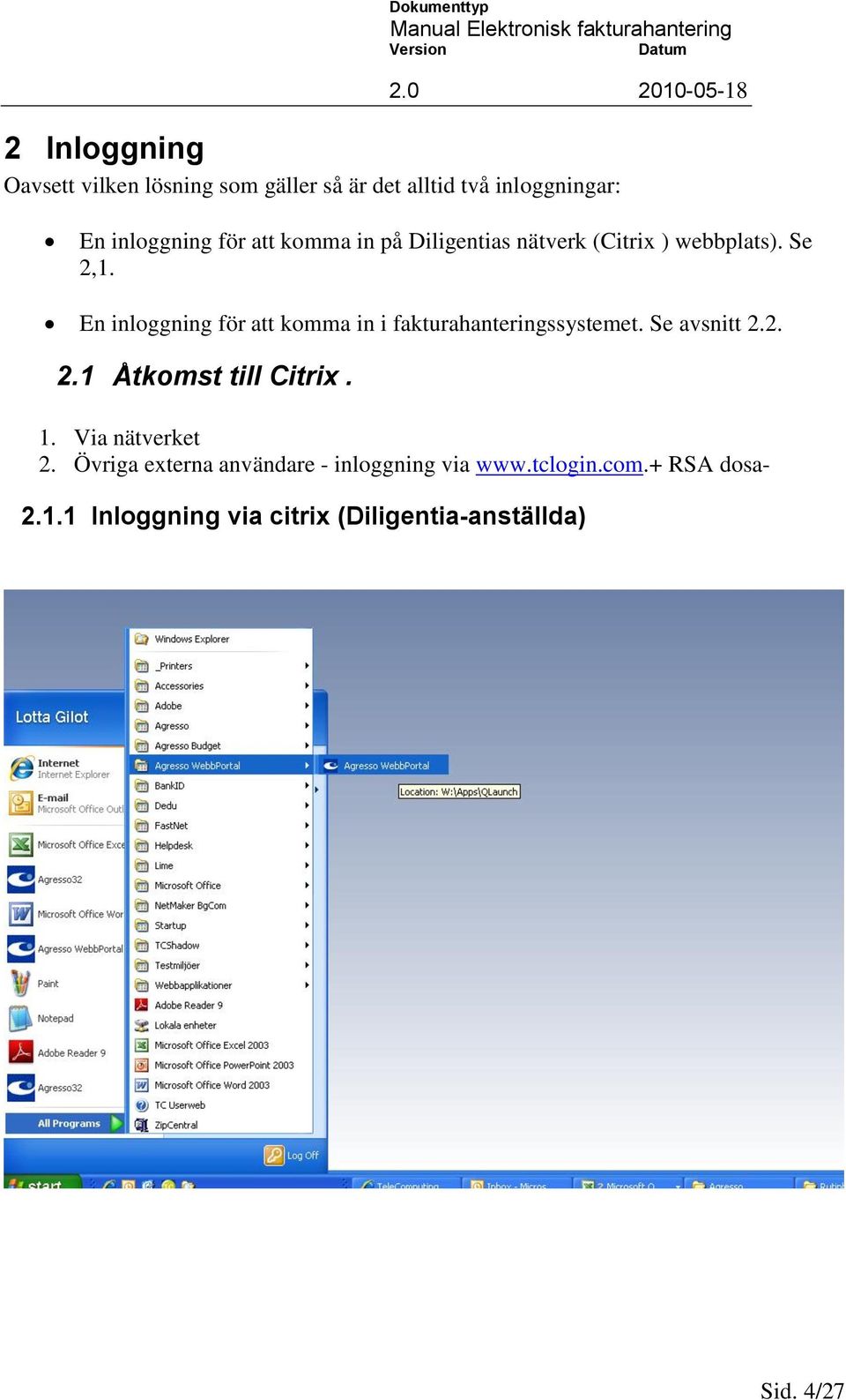 En inloggning för att komma in i fakturahanteringssystemet. Se avsnitt 2.2. 2.1 Åtkomst till Citrix. 1.