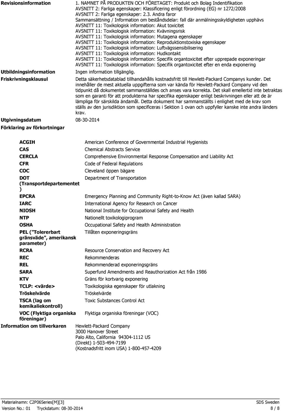 Andra faror Sammansättning / Information om beståndsdelar: fall där anmälningsskyldigheten upphävs AVSNITT 11: Toxikologisk information: Akut toxicitet AVSNITT 11: Toxikologisk information: