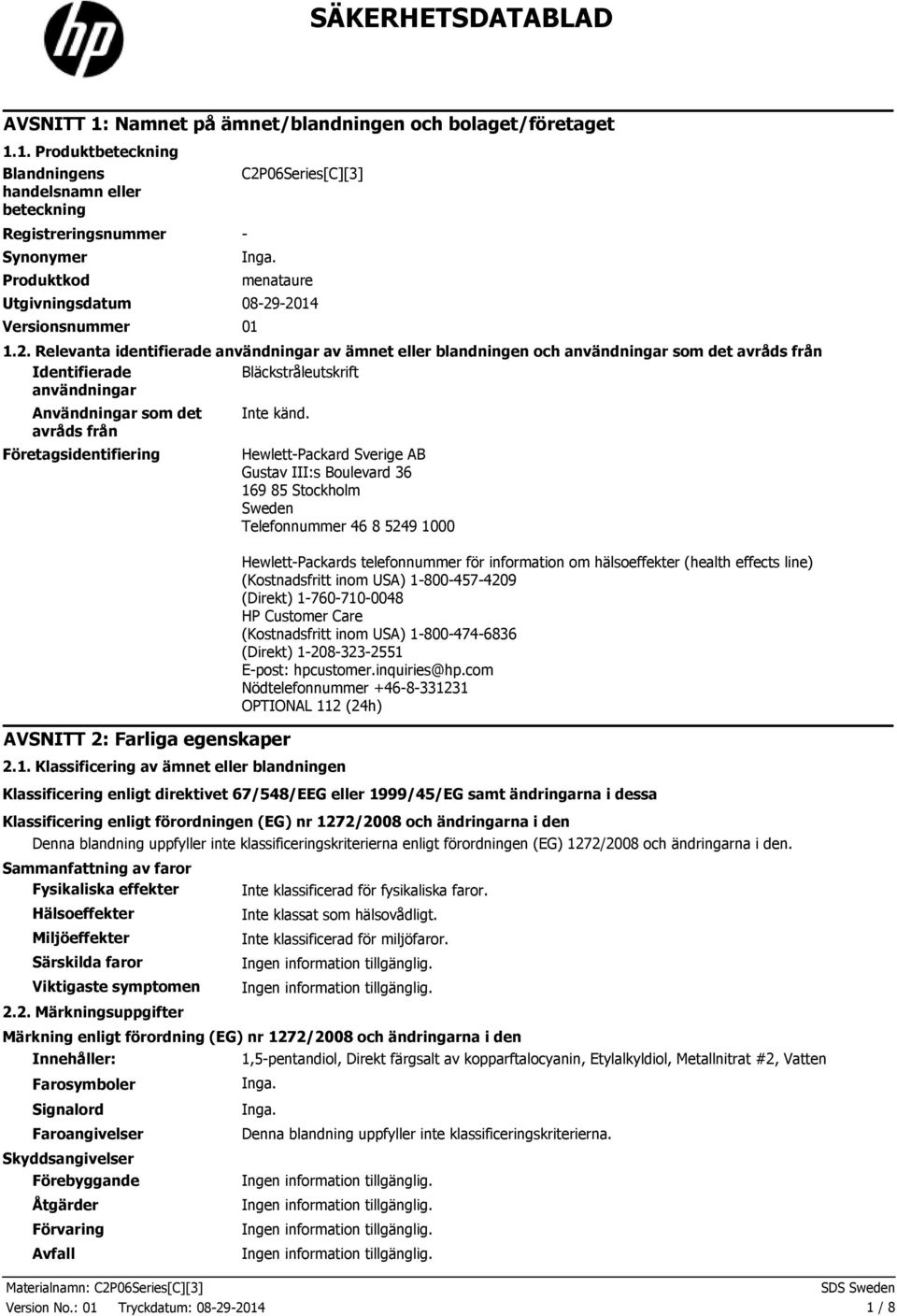 2014 Versionsnummer 01 1.2. Relevanta identifierade användningar av ämnet eller blandningen och användningar som det avråds från Identifierade Bläckstråleutskrift användningar Användningar som det