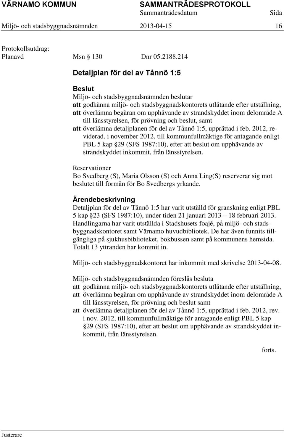 länsstyrelsen, för prövning och beslut, samt att överlämna detaljplanen för del av Tånnö 1:5, upprättad i feb. 2012, reviderad.