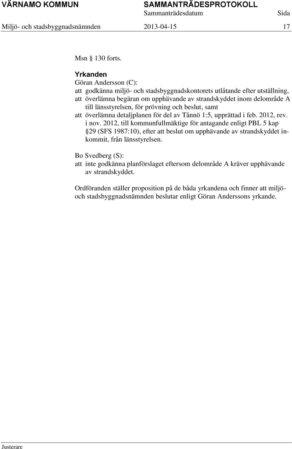 länsstyrelsen, för prövning och beslut, samt att överlämna detaljplanen för del av Tånnö 1:5, upprättad i feb. 2012, rev. i nov.