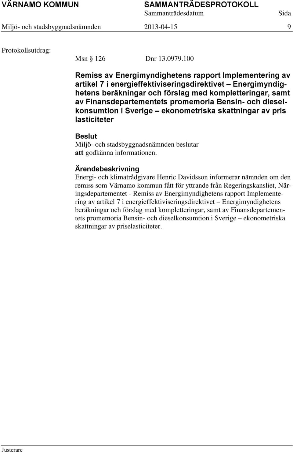 promemoria Bensin- och dieselkonsumtion i Sverige ekonometriska skattningar av pris lasticiteter att godkänna informationen.