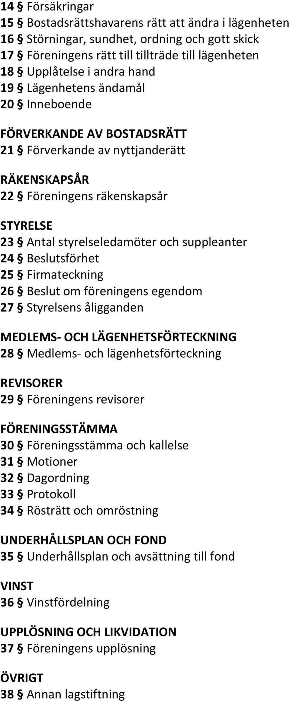 Beslutsförhet 25 Firmateckning 26 Beslut om föreningens egendom 27 Styrelsens åligganden MEDLEMS- OCH LÄGENHETSFÖRTECKNING 28 Medlems- och lägenhetsförteckning REVISORER 29 Föreningens revisorer