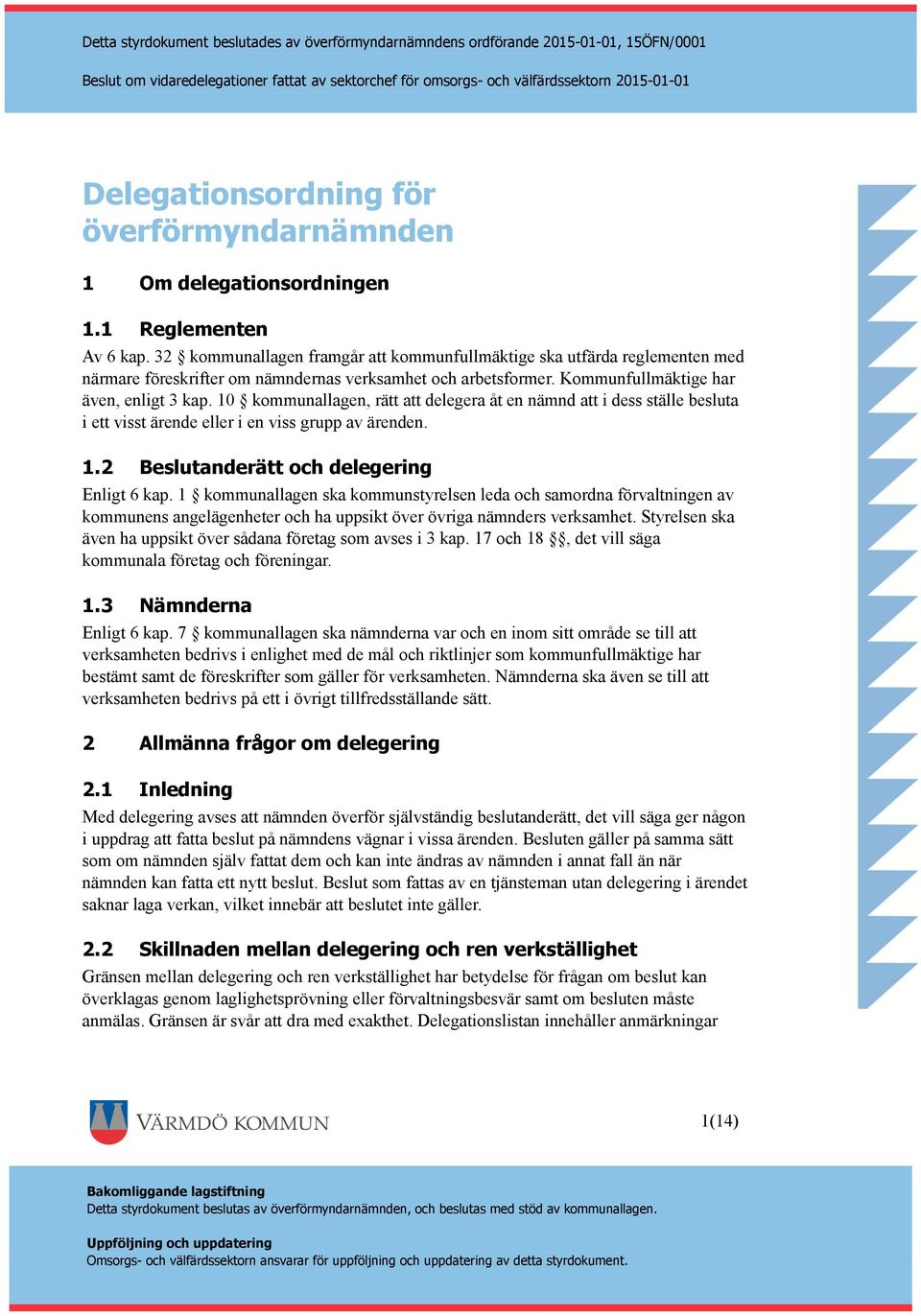 10 kommunallagen, rätt att delegera åt en nämnd att i dess ställe besluta i ett visst ärende eller i en viss grupp av ärenden. 1.2 Beslutanderätt och delegering Enligt 6 kap.