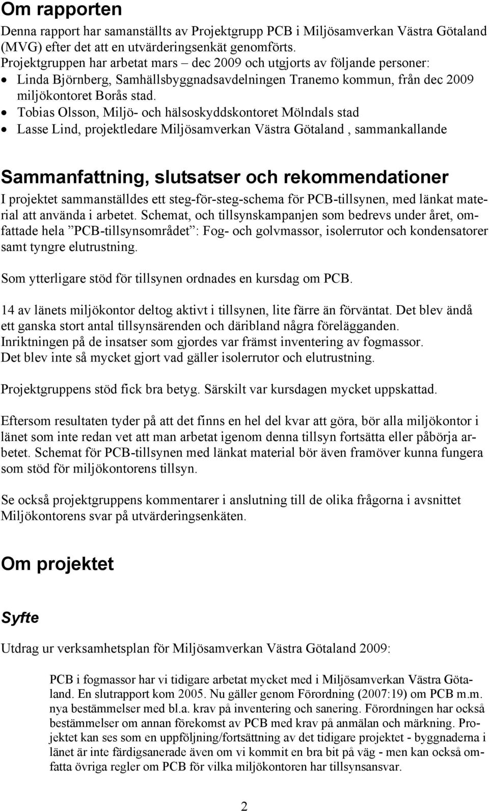 Tobias Olsson, Miljö- och hälsoskyddskontoret Mölndals stad Lasse Lind, projektledare Miljösamverkan Västra Götaland, sammankallande Sammanfattning, slutsatser och rekommendationer I projektet