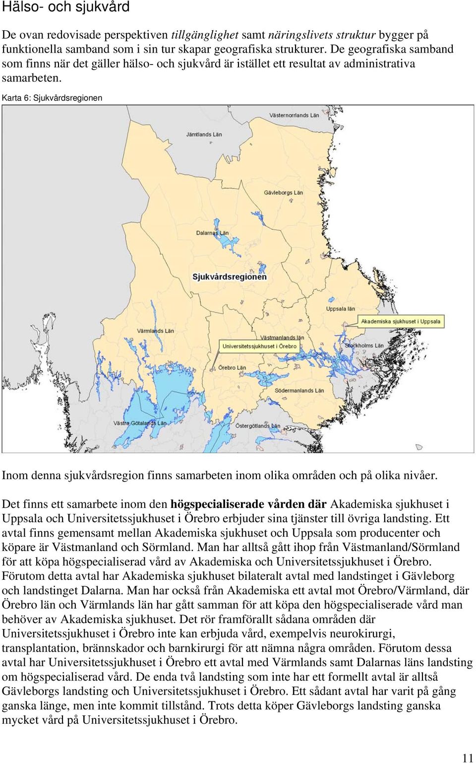 Karta 6: Sjukvårdsregionen Inom denna sjukvårdsregion finns samarbeten inom olika områden och på olika nivåer.