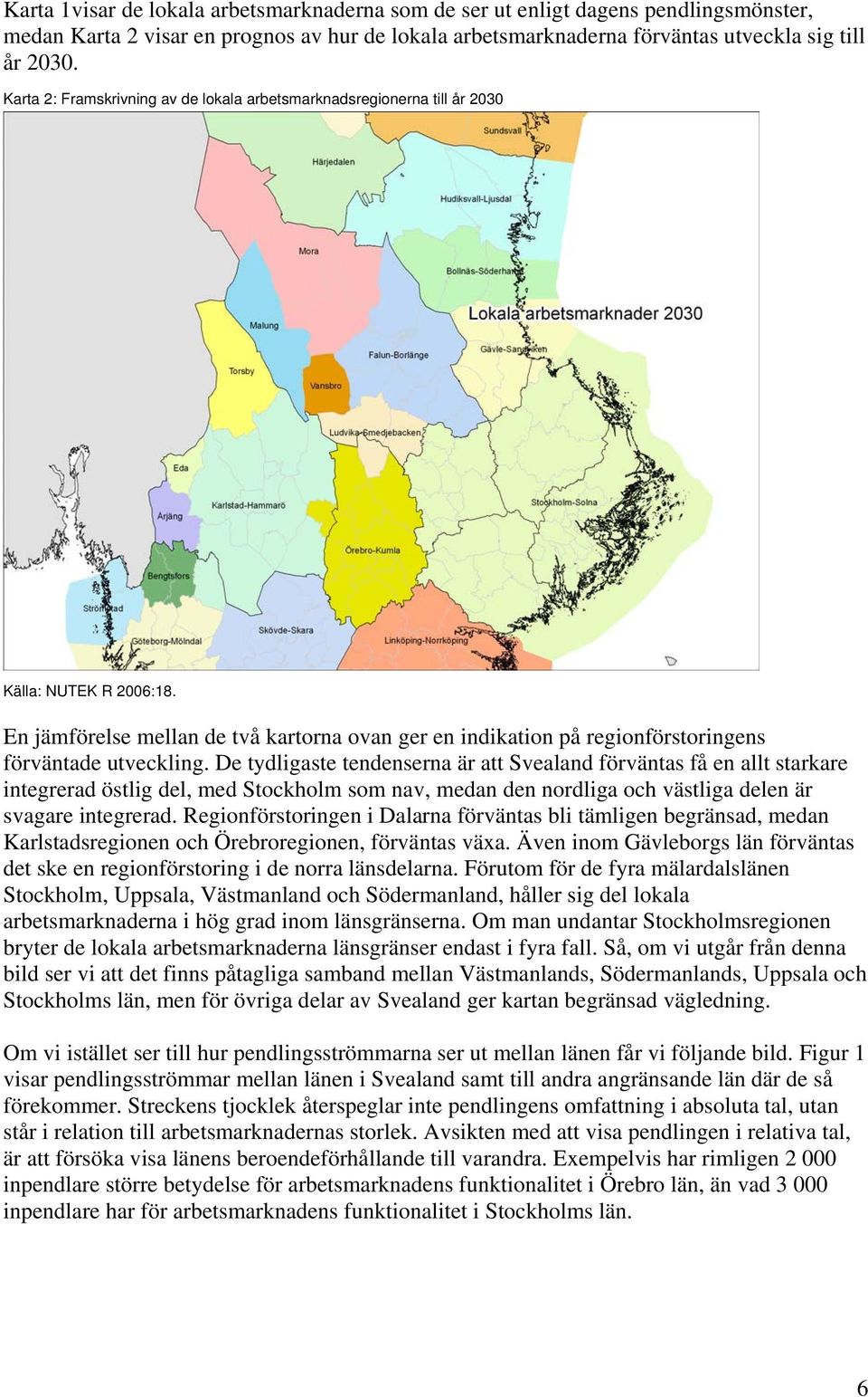 En jämförelse mellan de två kartorna ovan ger en indikation på regionförstoringens förväntade utveckling.