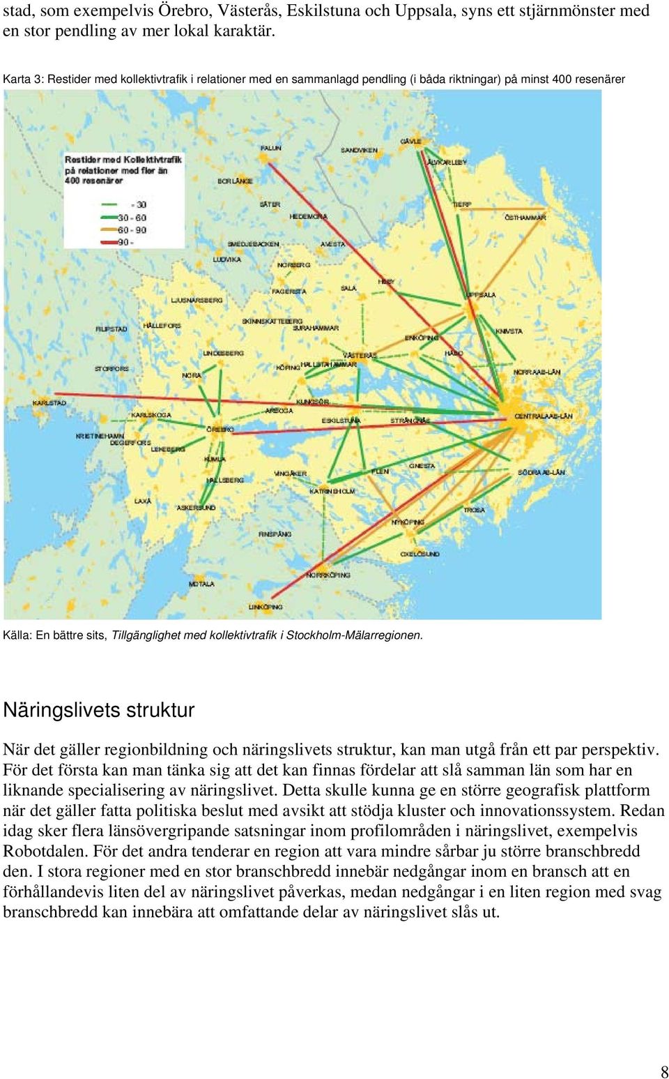 Stockholm-Mälarregionen. Näringslivets struktur När det gäller regionbildning och näringslivets struktur, kan man utgå från ett par perspektiv.