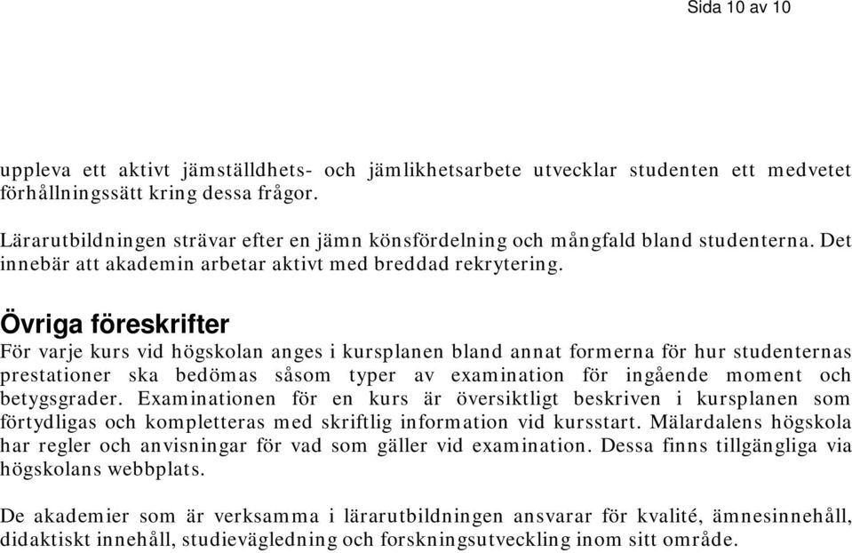 Övriga föreskrifter För varje kurs vid högskolan anges i kursplanen bland annat formerna för hur studenternas prestationer ska bedömas såsom typer av examination för ingående moment och betygsgrader.