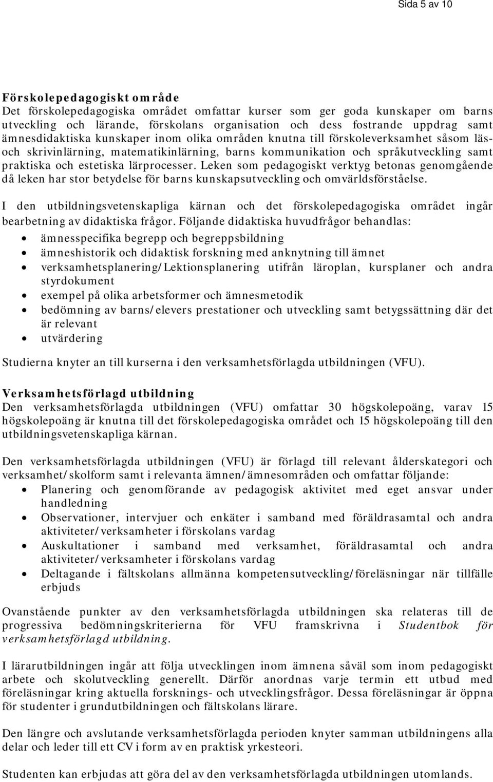 lärprocesser. Leken som pedagogiskt verktyg betonas genomgående då leken har stor betydelse för barns kunskapsutveckling och omvärldsförståelse.