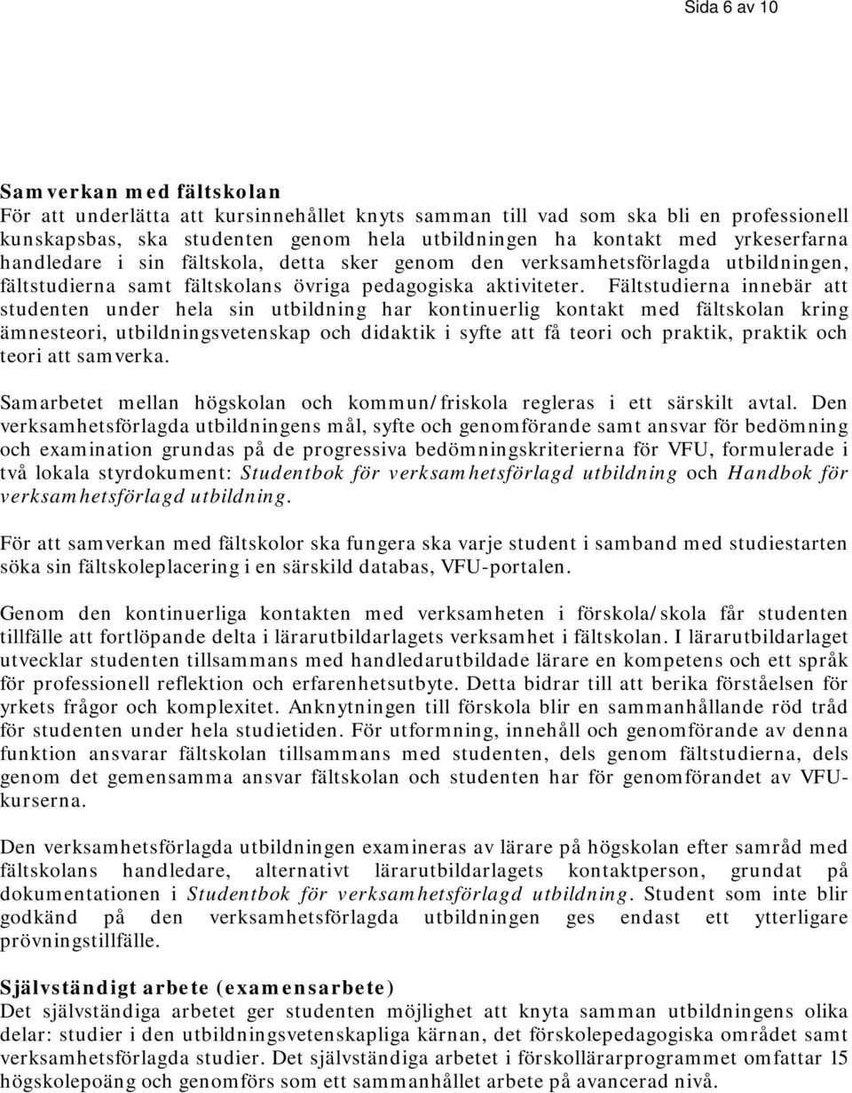 Fältstudierna innebär att studenten under hela sin utbildning har kontinuerlig kontakt med fältskolan kring ämnesteori, utbildningsvetenskap och didaktik i syfte att få teori och praktik, praktik och