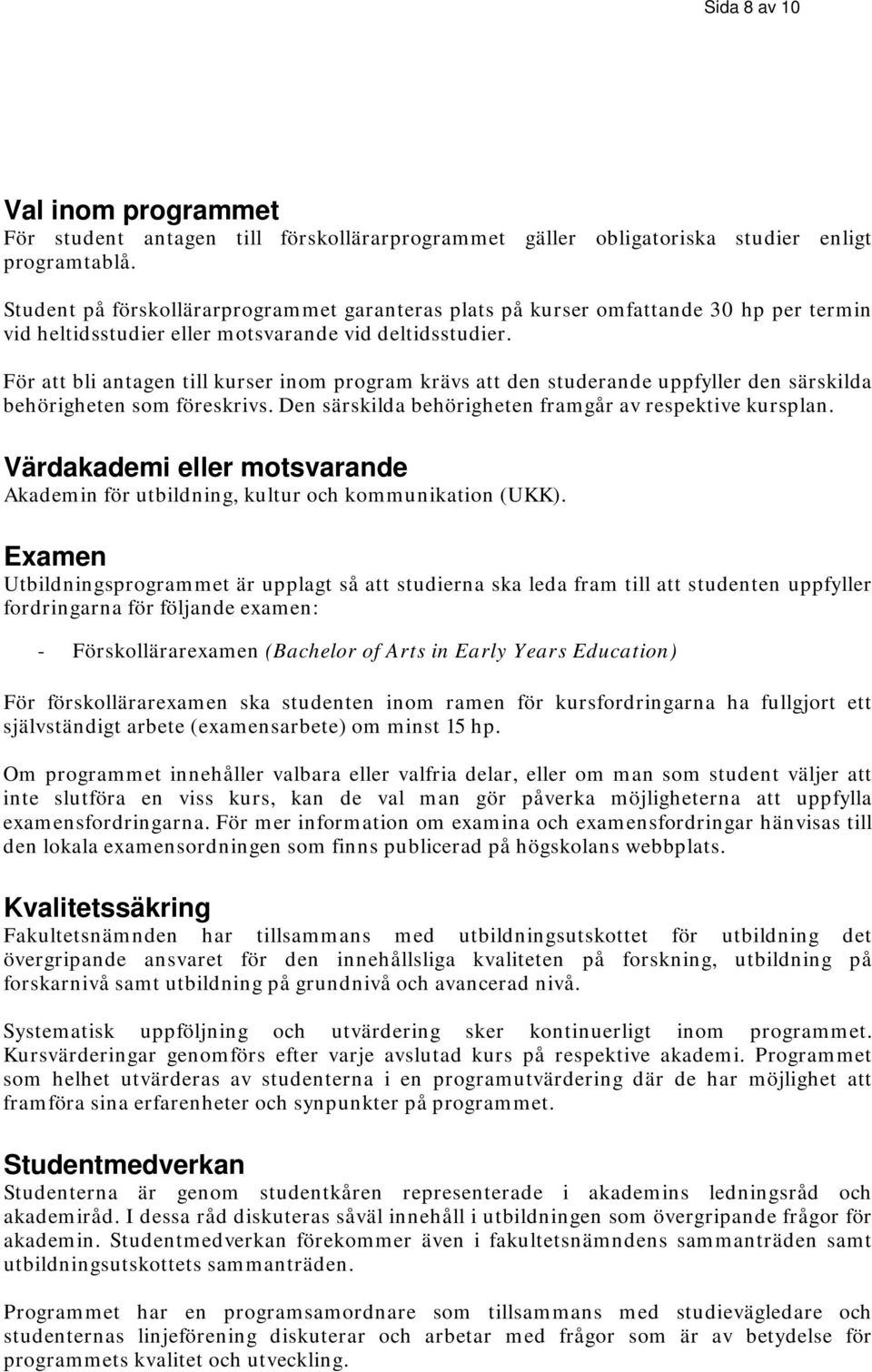 För att bli antagen till kurser inom program krävs att den studerande uppfyller den särskilda behörigheten som föreskrivs. Den särskilda behörigheten framgår av respektive kursplan.