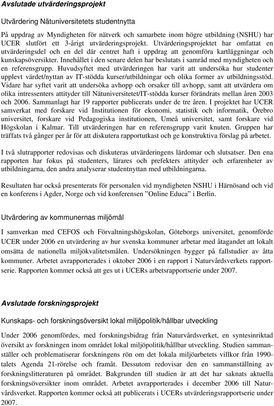 Innehållet i den senare delen har beslutats i samråd med myndigheten och en referensgrupp.