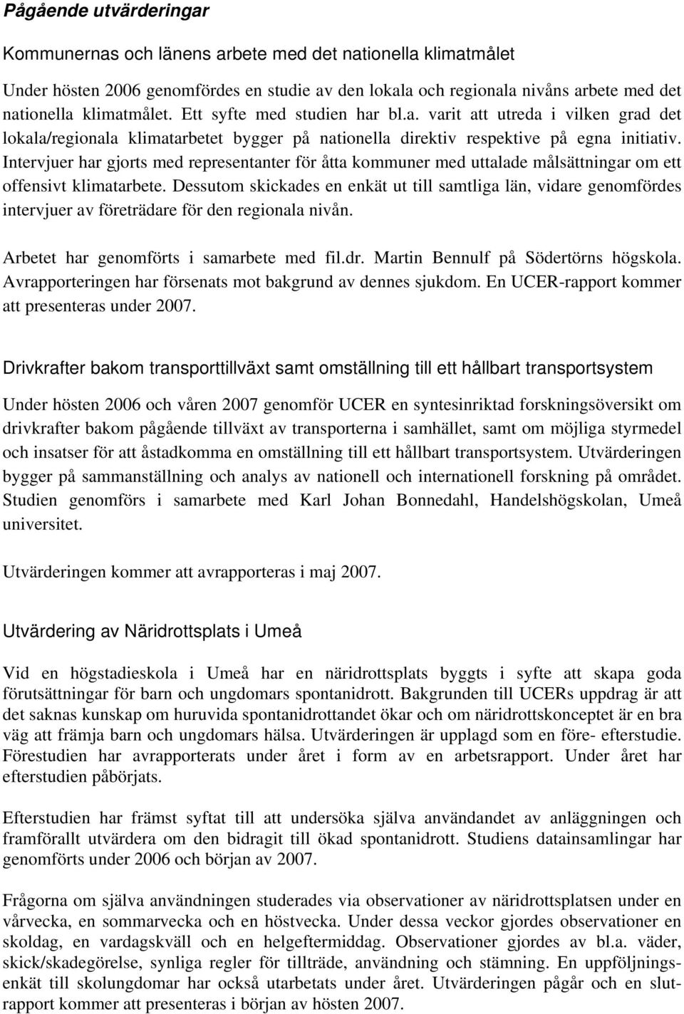 Intervjuer har gjorts med representanter för åtta kommuner med uttalade målsättningar om ett offensivt klimatarbete.