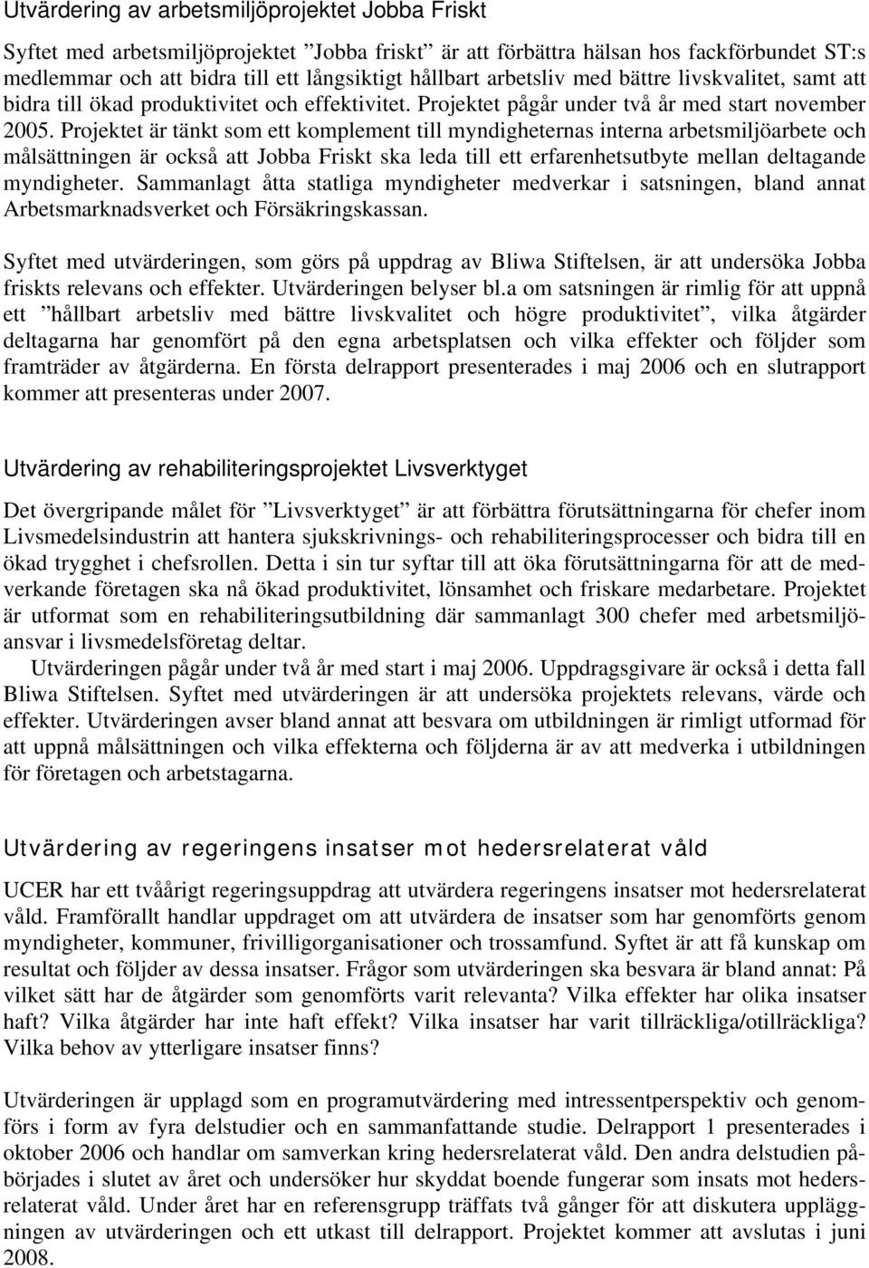 Projektet är tänkt som ett komplement till myndigheternas interna arbetsmiljöarbete och målsättningen är också att Jobba Friskt ska leda till ett erfarenhetsutbyte mellan deltagande myndigheter.