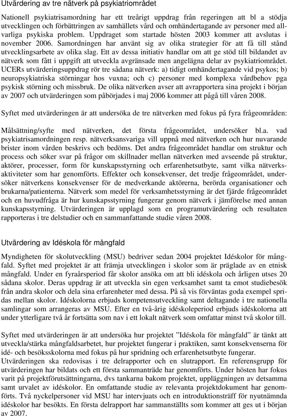 Samordningen har använt sig av olika strategier för att få till stånd utvecklingsarbete av olika slag.