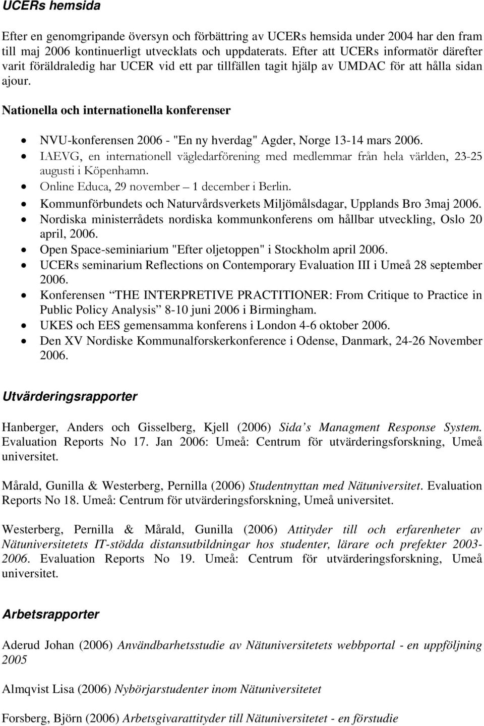 Nationella och internationella konferenser NVU-konferensen 2006 - "En ny hverdag" Agder, Norge 13-14 mars 2006.