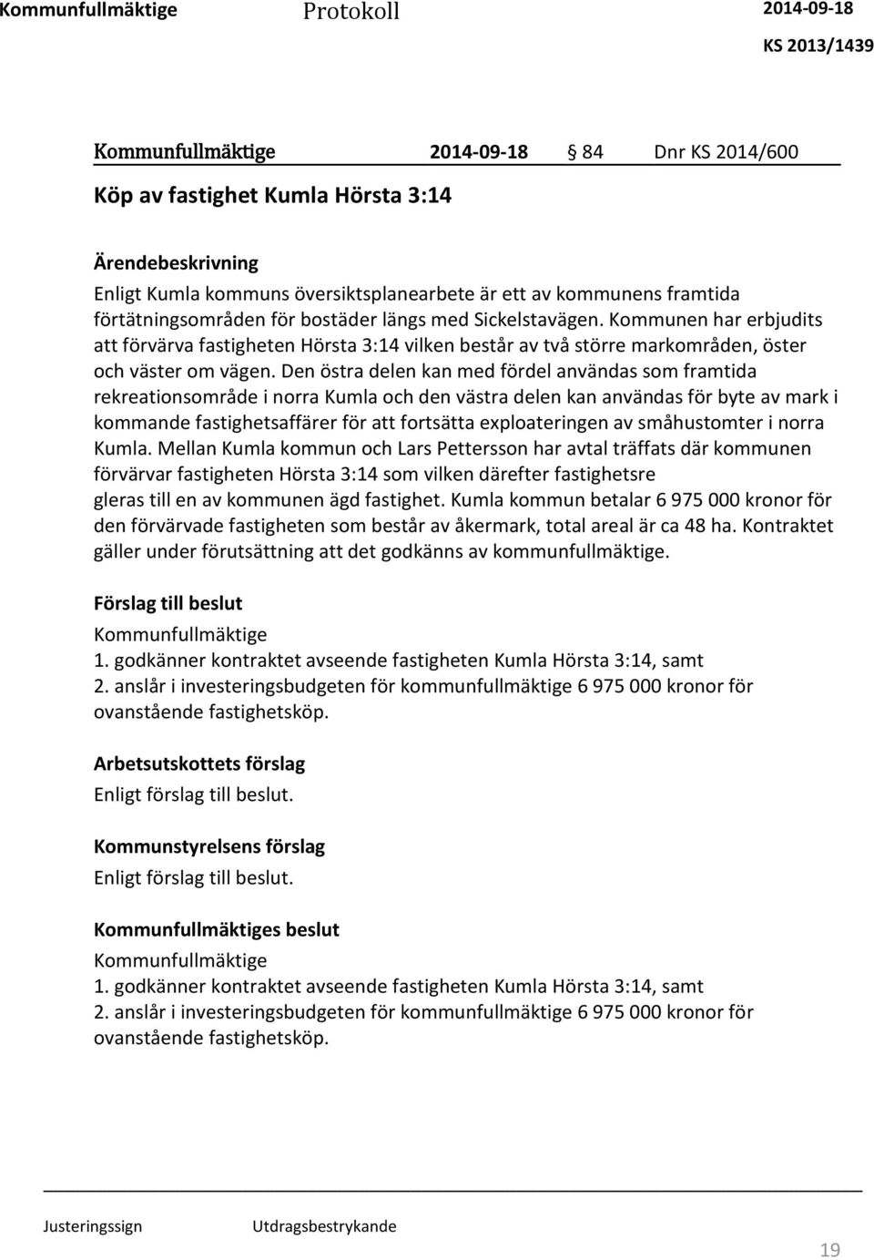 Den östra delen kan med fördel användas som framtida rekreationsområde i norra Kumla och den västra delen kan användas för byte av mark i kommande fastighetsaffärer för att fortsätta exploateringen