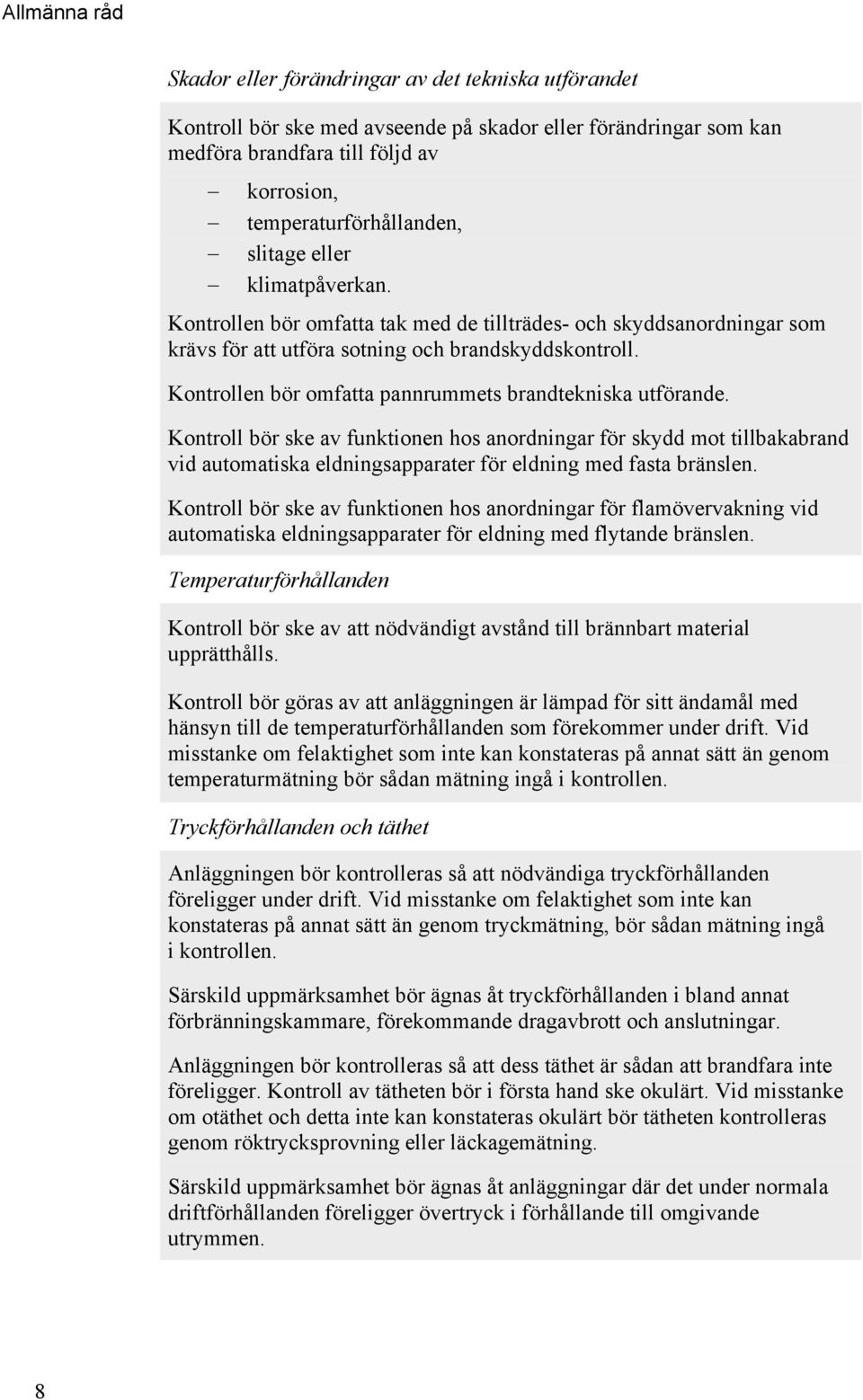 Kontrollen bör omfatta pannrummets brandtekniska utförande. Kontroll bör ske av funktionen hos anordningar för skydd mot tillbakabrand vid automatiska eldningsapparater för eldning med fasta bränslen.