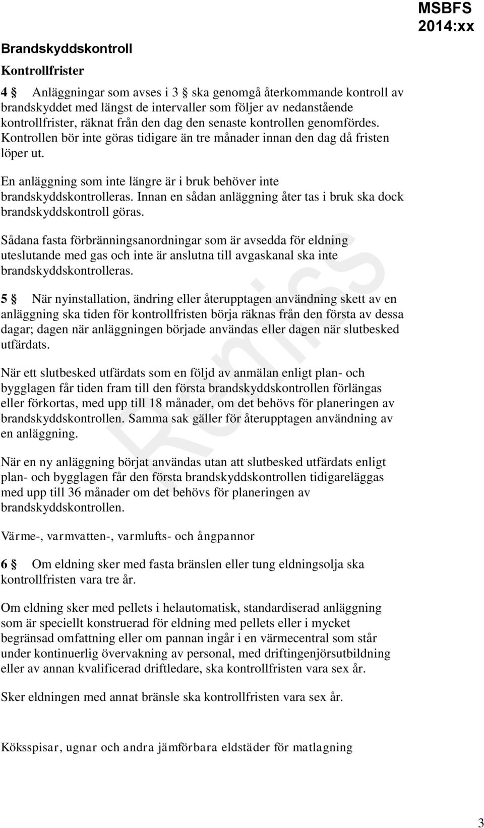 MSBFS En anläggning som inte längre är i bruk behöver inte brandskyddskontrolleras. Innan en sådan anläggning åter tas i bruk ska dock brandskyddskontroll göras.