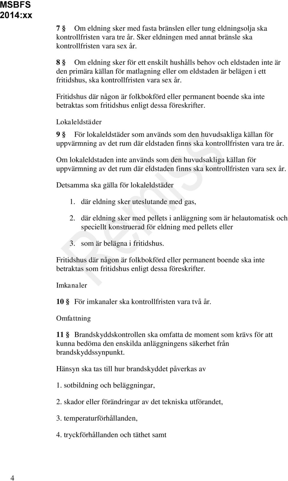 Fritidshus där någon är folkbokförd eller permanent boende ska inte betraktas som fritidshus enligt dessa föreskrifter.