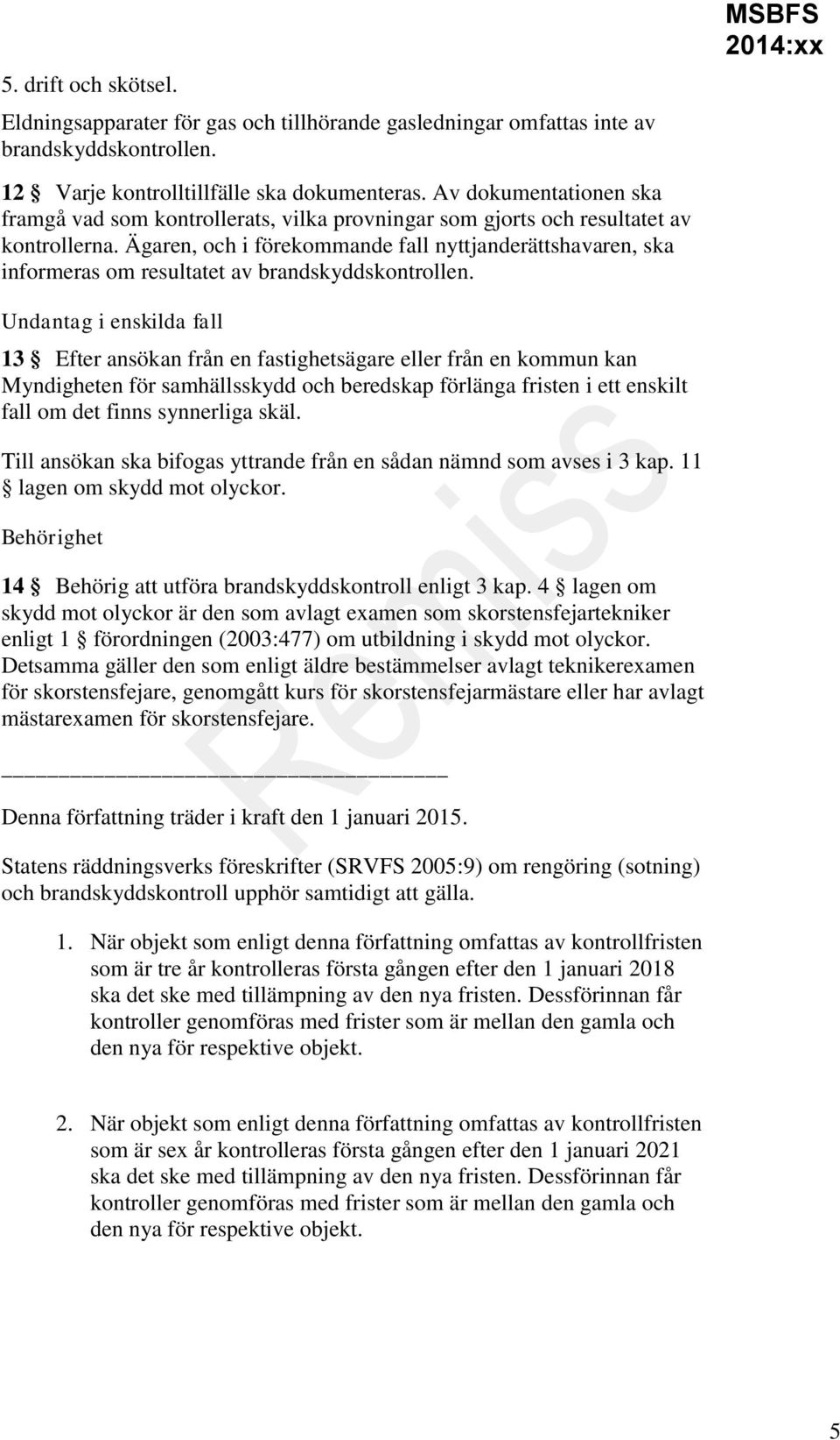 Ägaren, och i förekommande fall nyttjanderättshavaren, ska informeras om resultatet av brandskyddskontrollen.