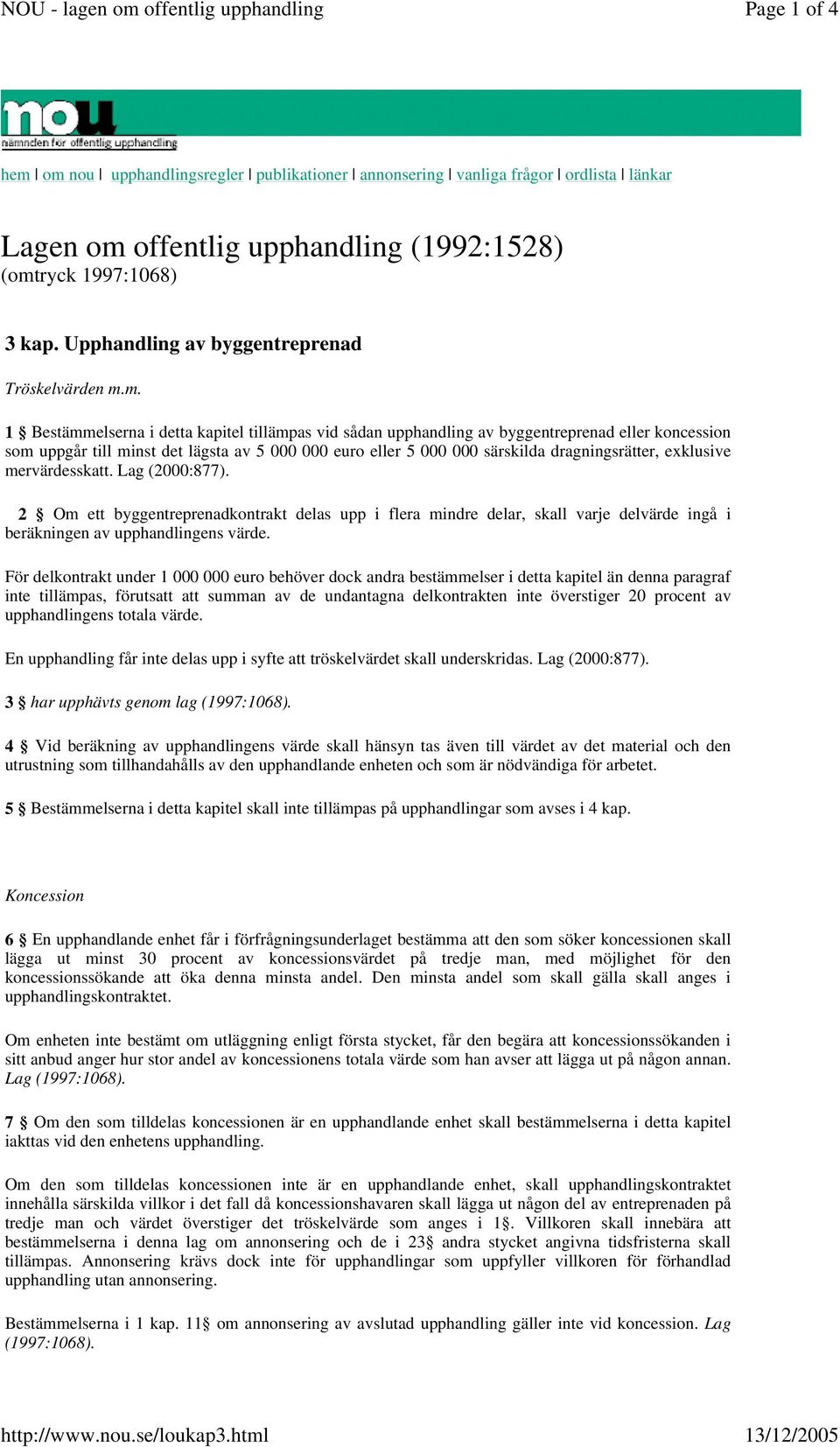 m. 1 Bestämmelserna i detta kapitel tillämpas vid sådan upphandling av byggentreprenad eller koncession som uppgår till minst det lägsta av 5 000 000 euro eller 5 000 000 särskilda dragningsrätter,